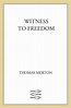 Witness to Freedom: The Letters of Thomas Merton in Times of Crisis by ...