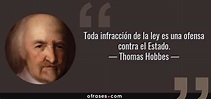 Thomas Hobbes: Toda infracción de la ley es una ofensa contra el Estado....