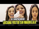LUCIANA FUSTER SUBE VIDEO SIN MAQUILLAJE Y SORPRENDE A TODOS - YouTube