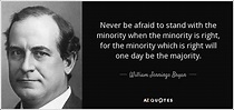 William Jennings Bryan quote: Never be afraid to stand with the ...