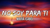 María Isabel - No Soy Para Ti (Letra/Lyrics) - YouTube