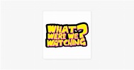 ‎What Were We Watching? en Apple Podcasts