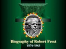 PPT - Biography of Robert Frost 1874~1963 PowerPoint Presentation, free ...