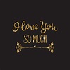 I love you so much. Romantic lettering with glitter. Golden sparkles ...
