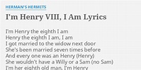 "I'M HENRY VIII, I AM" LYRICS by HERMAN'S HERMITS: I'm Henry the eighth...