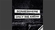 Somewhere Only We Know (Original Mix) - YouTube
