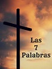 LAS 7 PALABRAS DE JESÚS PRONUNCIADAS EN LA CRUZ