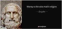 Euripides quote: Money is the wise man's religion.