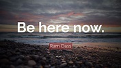 Ram Dass Quote: “Be here now.” (26 wallpapers) - Quotefancy