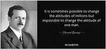 Edward Bernays quote: It is sometimes possible to change the attitudes ...
