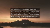 Rita Mae Brown Quote: “I still miss those I loved who are no longer ...