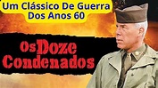 OS DOZE CONDENADOS! UM CLÁSSICO DE GUERRA DOS ANOS 60! - YouTube