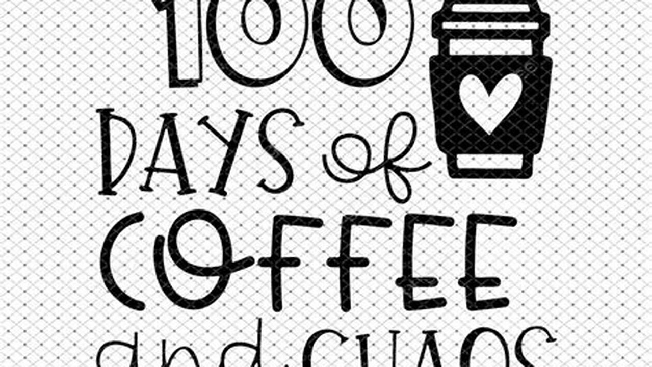 Discover the Magic of "100 Days of Coffee and Chaos SVG": Unveil Hidden Insights and Create Stunning Designs