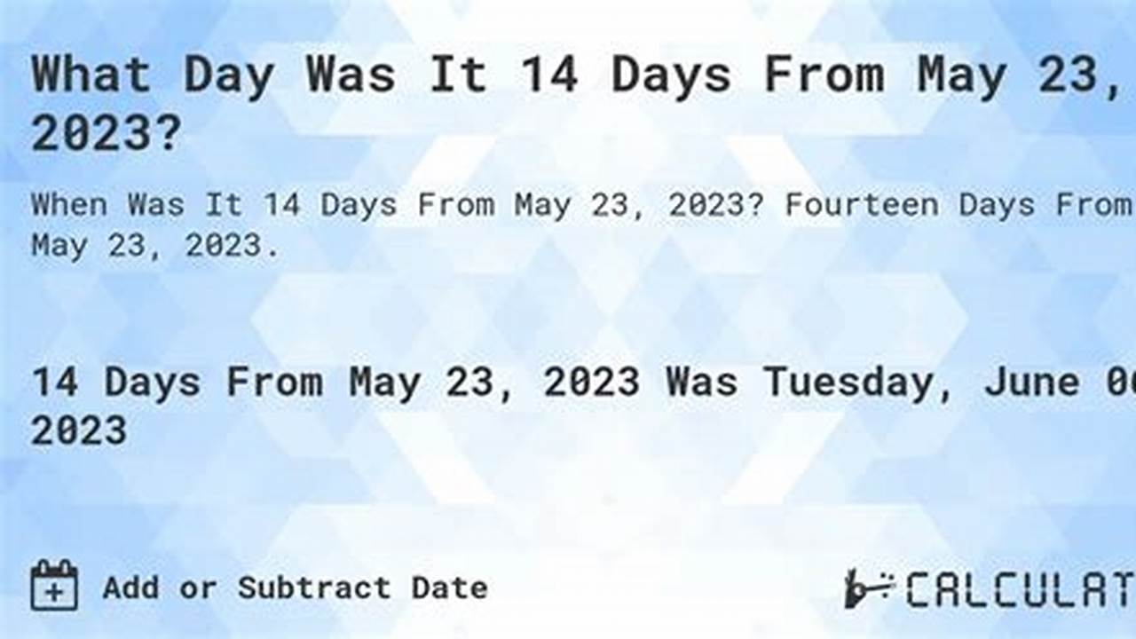 14 Days From May 23 2024., 2024