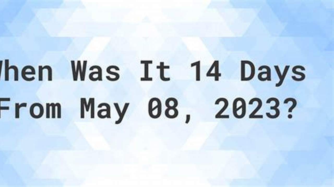 14 Days From May 8 2024., 2024