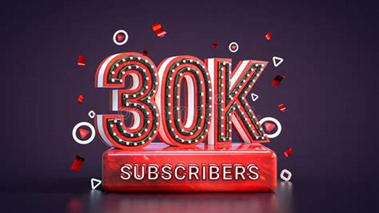 30K 25% Subscribers For The Last 30 Days., 2024
