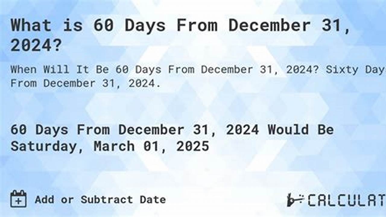 60 Days From 12/31/2024