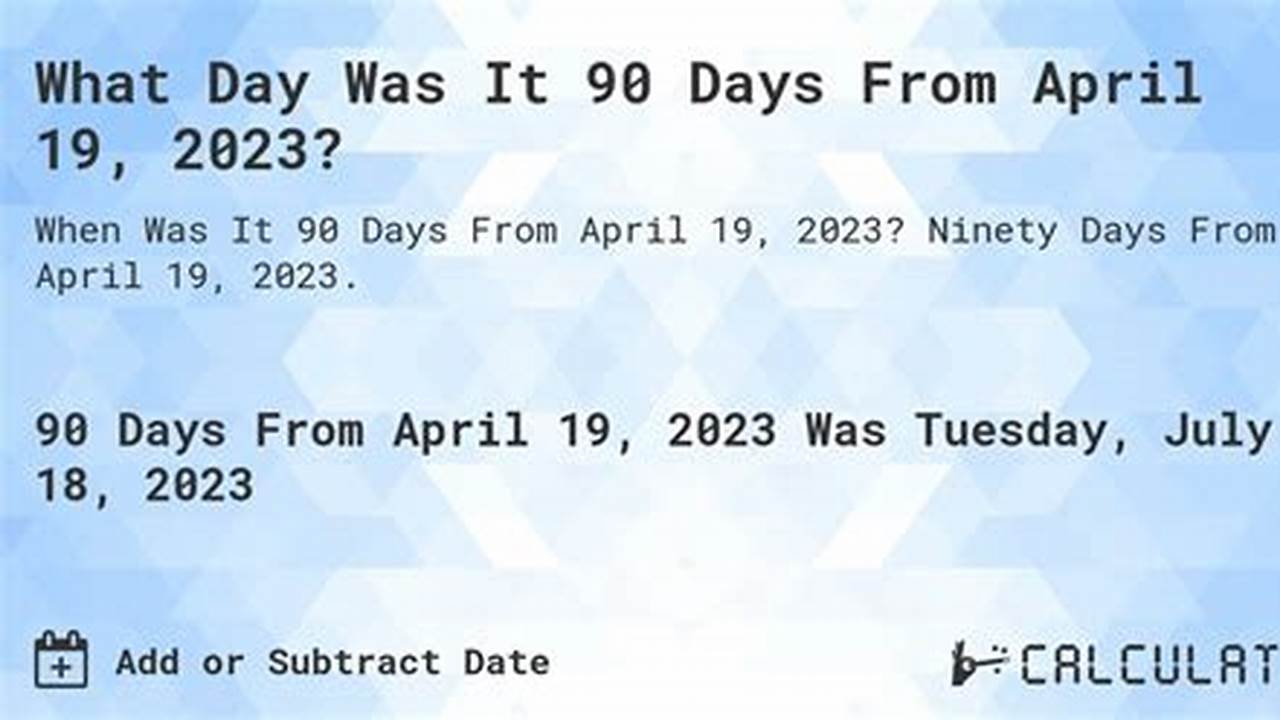 90 Days From 4/19/2024