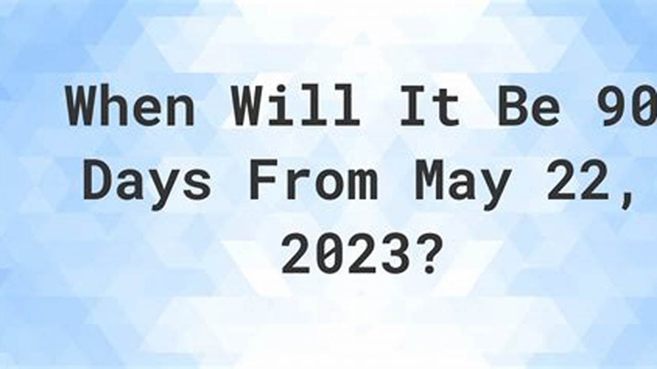 90 Days From May 22 2024;, 2024