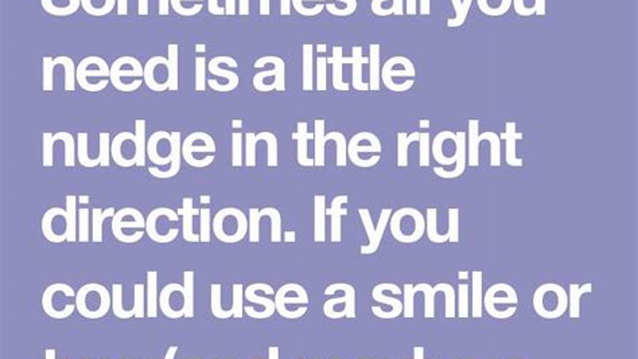 All You Need Is A Little Nudge In The Right Direction, And We&#039;re Here To Help., 2024