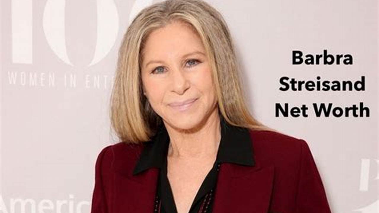 Barbra Streisand Net Worth 2024