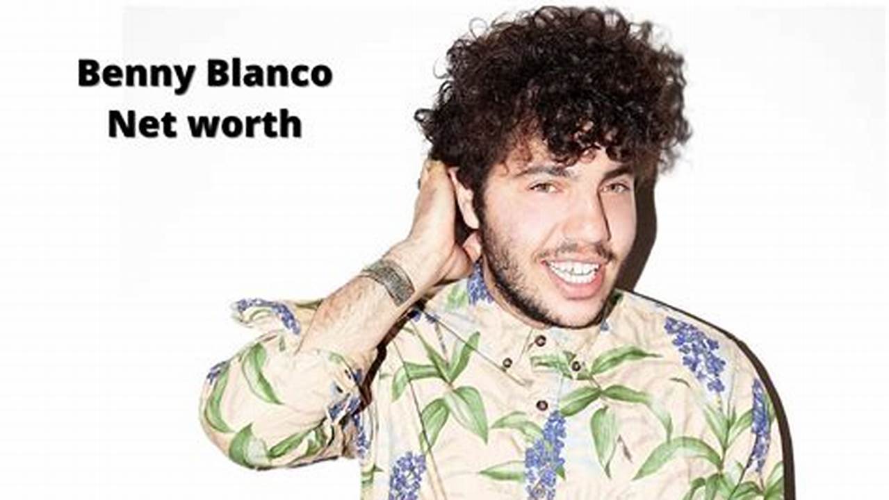 Benny Blanco Net Worth 2024