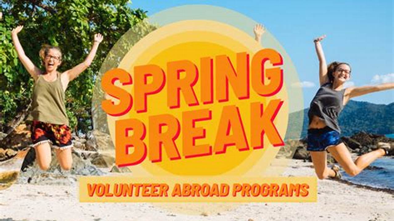 Best Spring Break Volunteer Programs For College Students And Adults., 2024