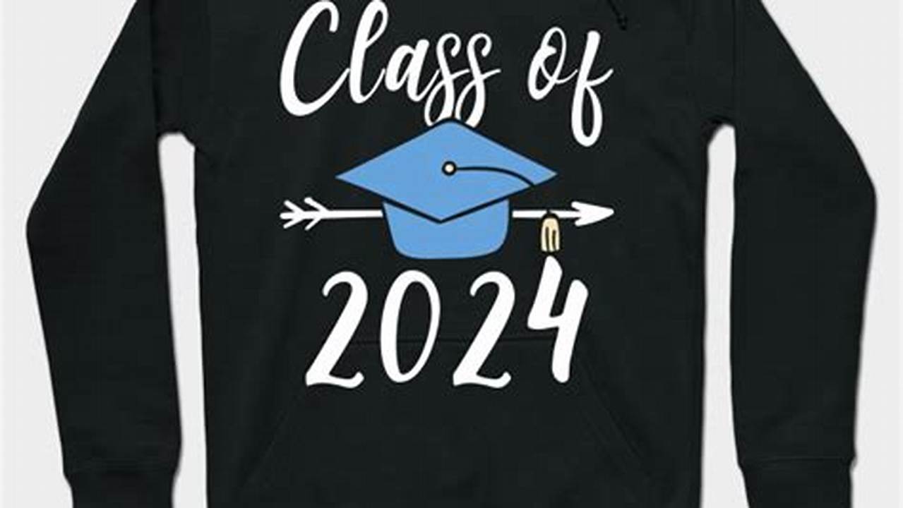 Buy The Highest Quality Class Of 2024 Senior 2024 Hoodies On The Internet., 2024
