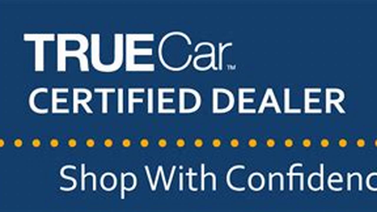 Certified Dealers Are Contractually Obligated By Truecar To Meet Certain Customer Service Requirements And Complete The Truecar Dealer Certification Program., 2024