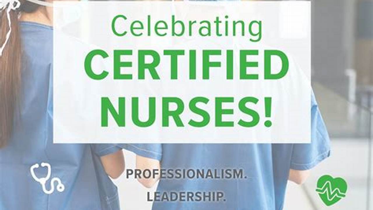 Certified Nurses Day Recognizes Professionals Who Go Above And Beyond In Their Field To Gain Specialty Certification., 2024
