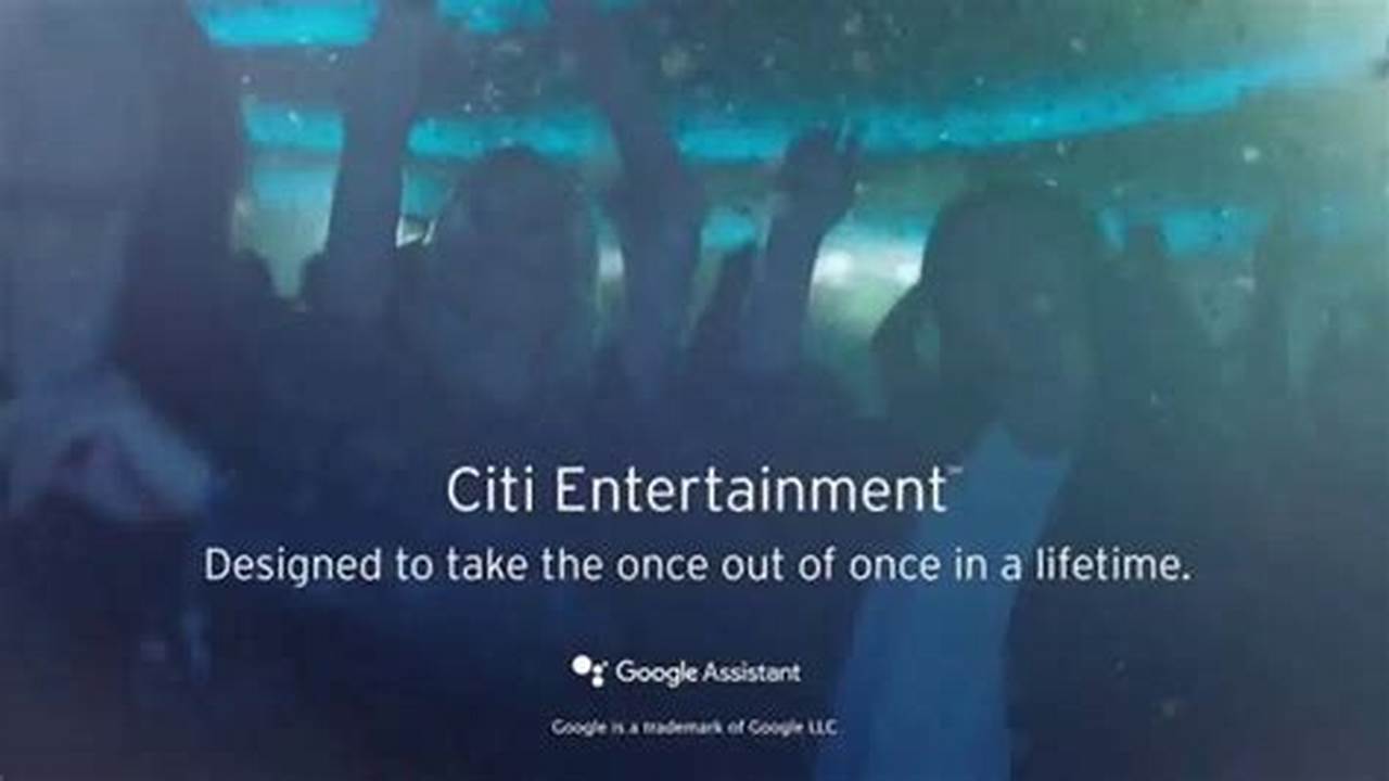 Citi Entertainment® Is Your Key To The Best In Live Music And Entertainment., 2024