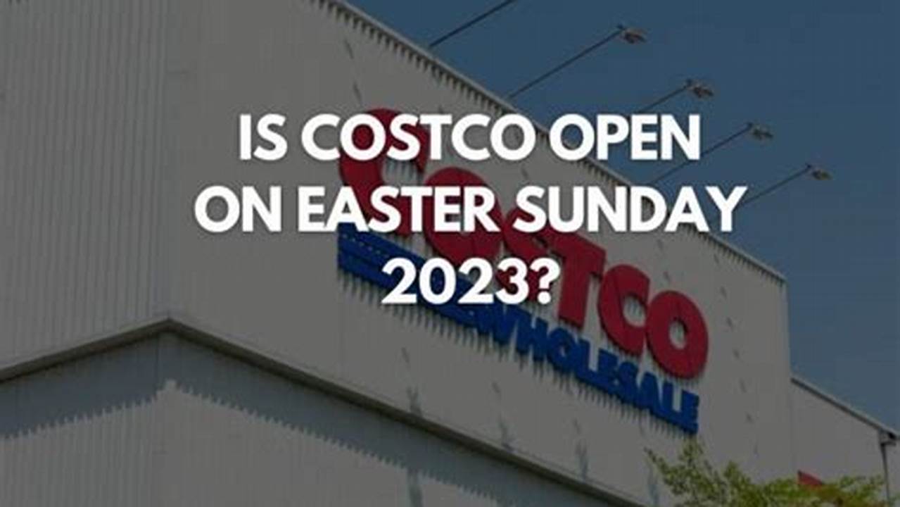 Costco Open Easter Sunday 2024 Date Phedra