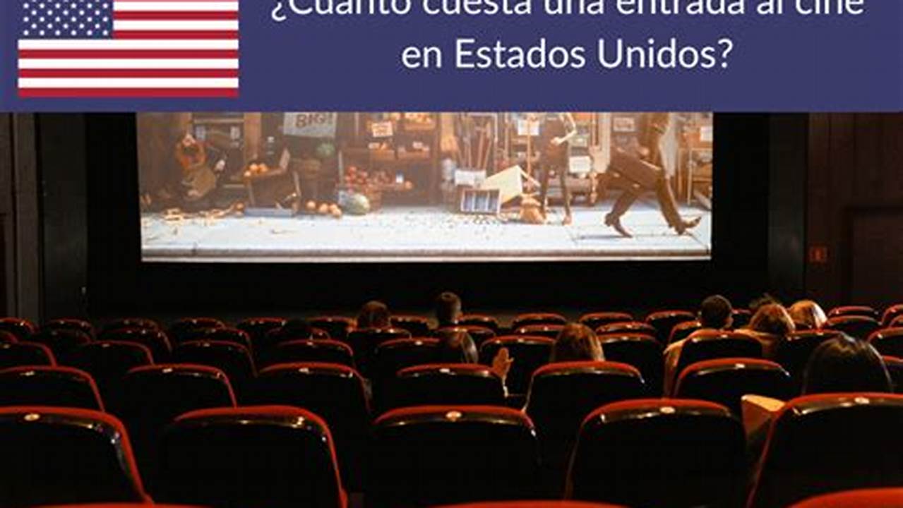 Cuanto Cuesta Una Entrada Al Cine En Estados Unidos 2024
