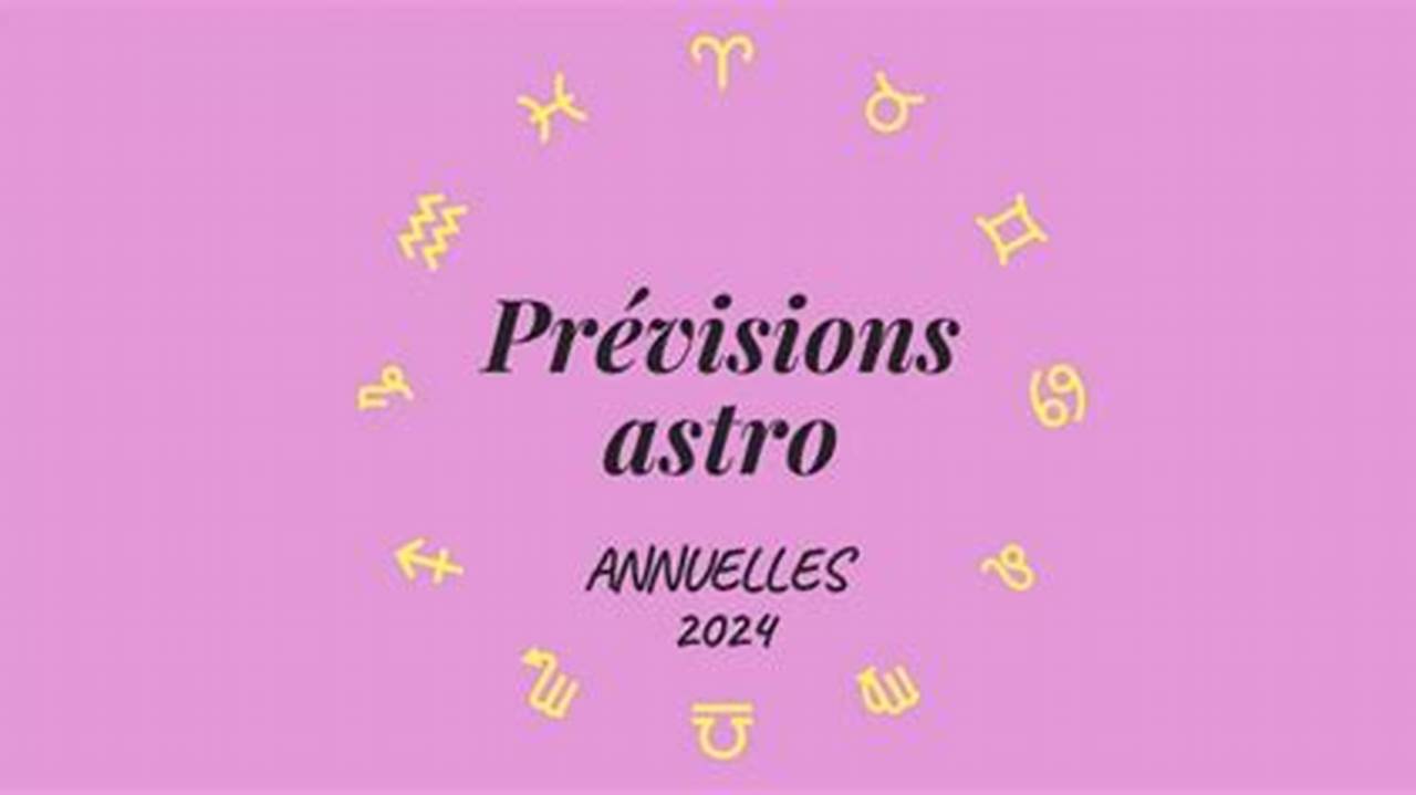 Découvrez Les Prévisions Astrologiques Annuelles Mois Par., 2024