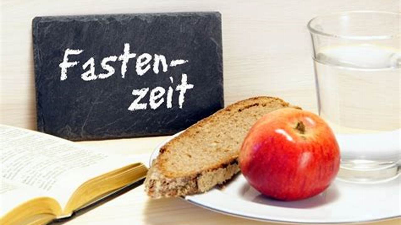 Das Fasten Startet Immer 40 Tage Vor Ostern Und Somit In Jedem Jahr Zu Einem Anderen Zeitpunkt., 2024