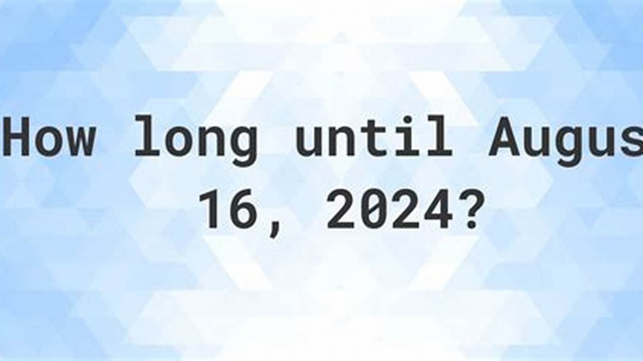 Days Until August 16 2024