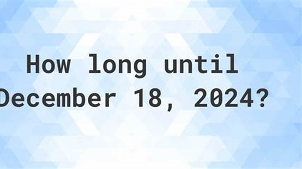Days Until December 18 2024