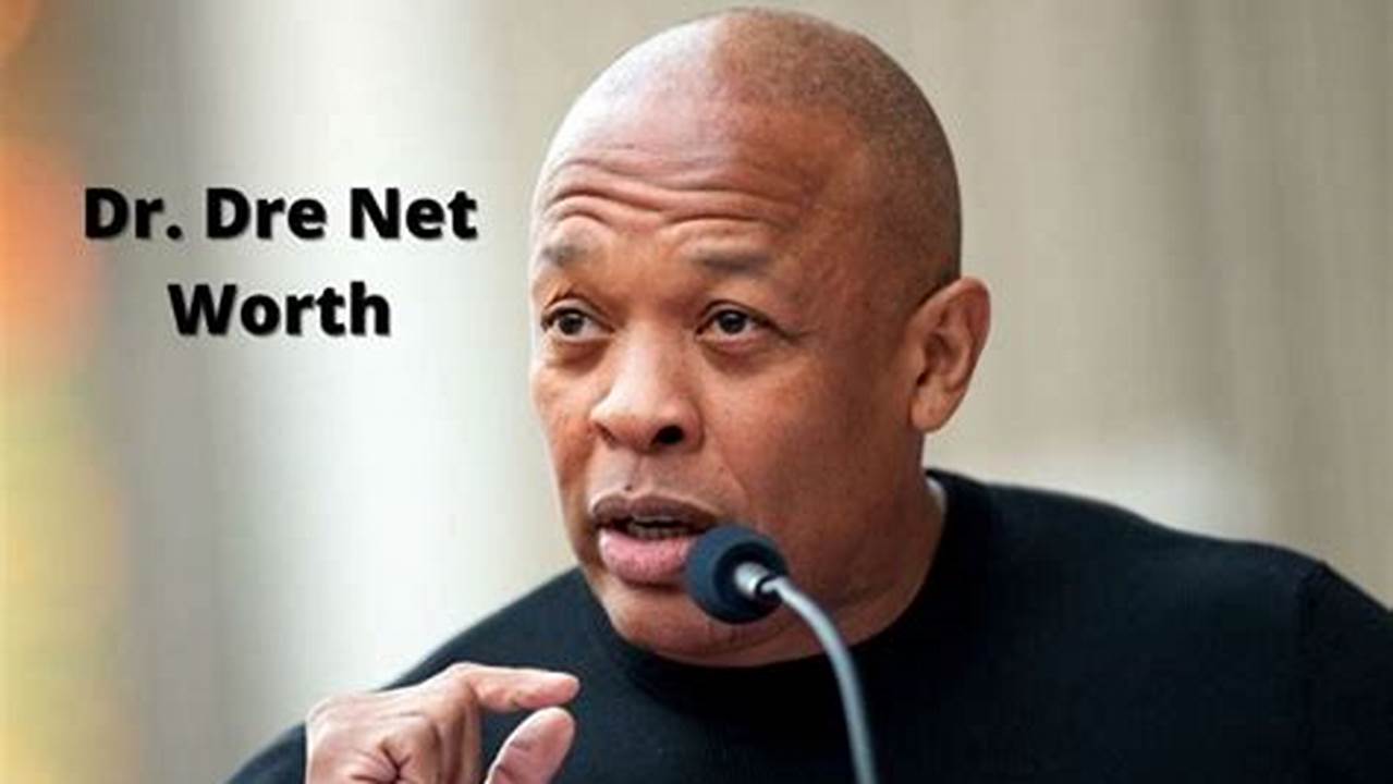Dre Has An Estimated Net Worth Of Over $850 Million., 2024