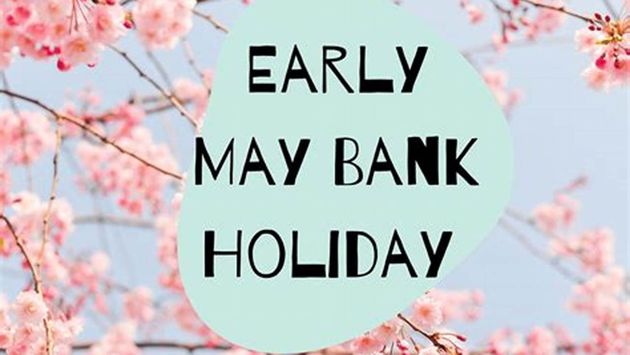 Early May Bank Holiday Is On 5 May 2025;, 2024