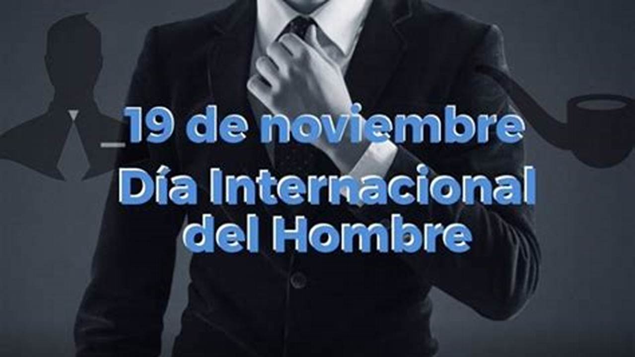 El Día Del Hombre Se Celebra Internacionalmente El 19 De Noviembre., 2024