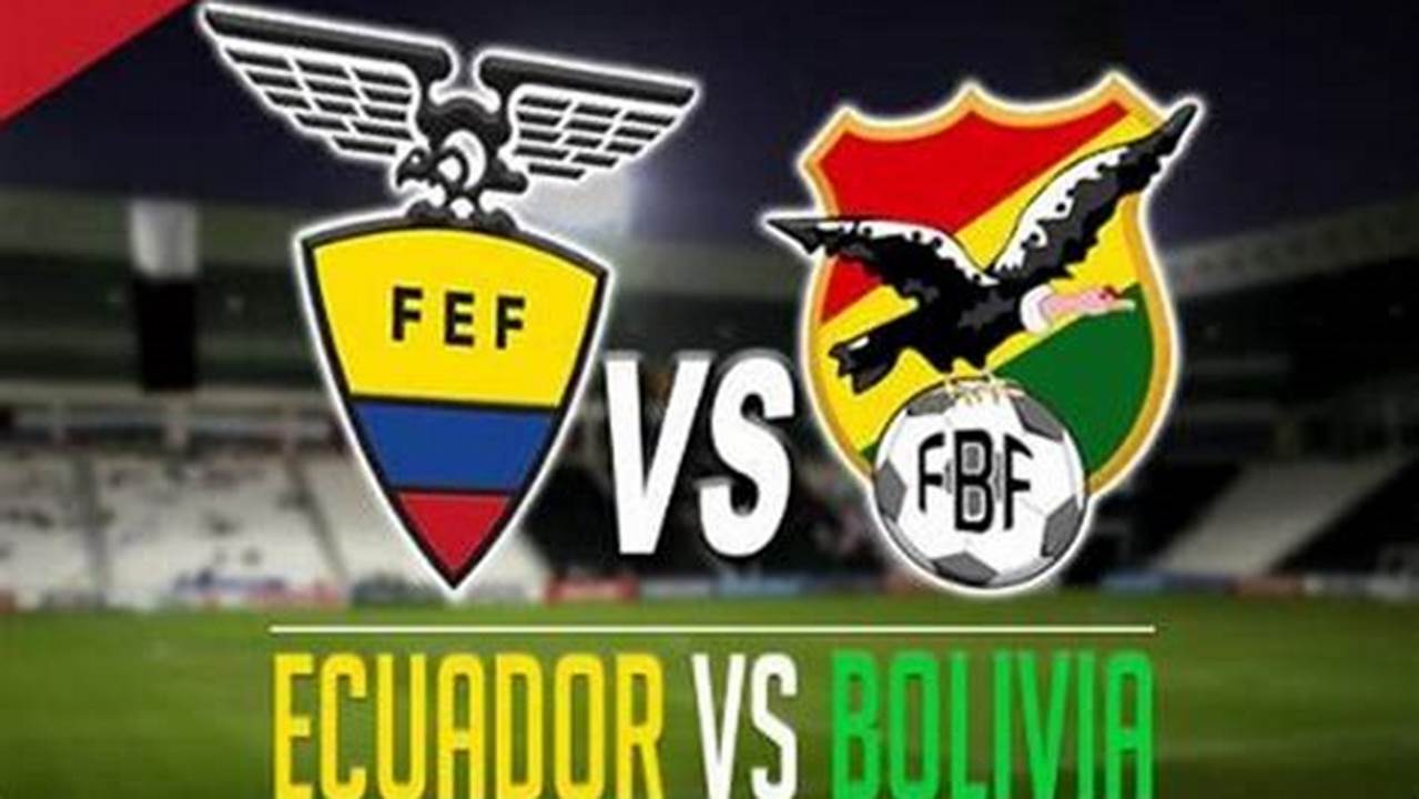 El Partido Bolivia Vs Ecuador Está Programado Para El Jueves 12 De Octubre Las 6, 2024