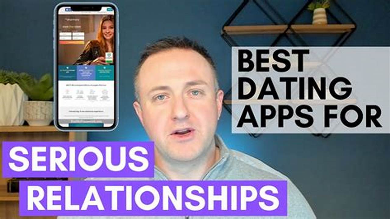 Explore The Best Dating Apps And Sites For Serious Relationships, As Well As What To Look For In A Platform, How To Choose The Right One For You And How They Work., 2024