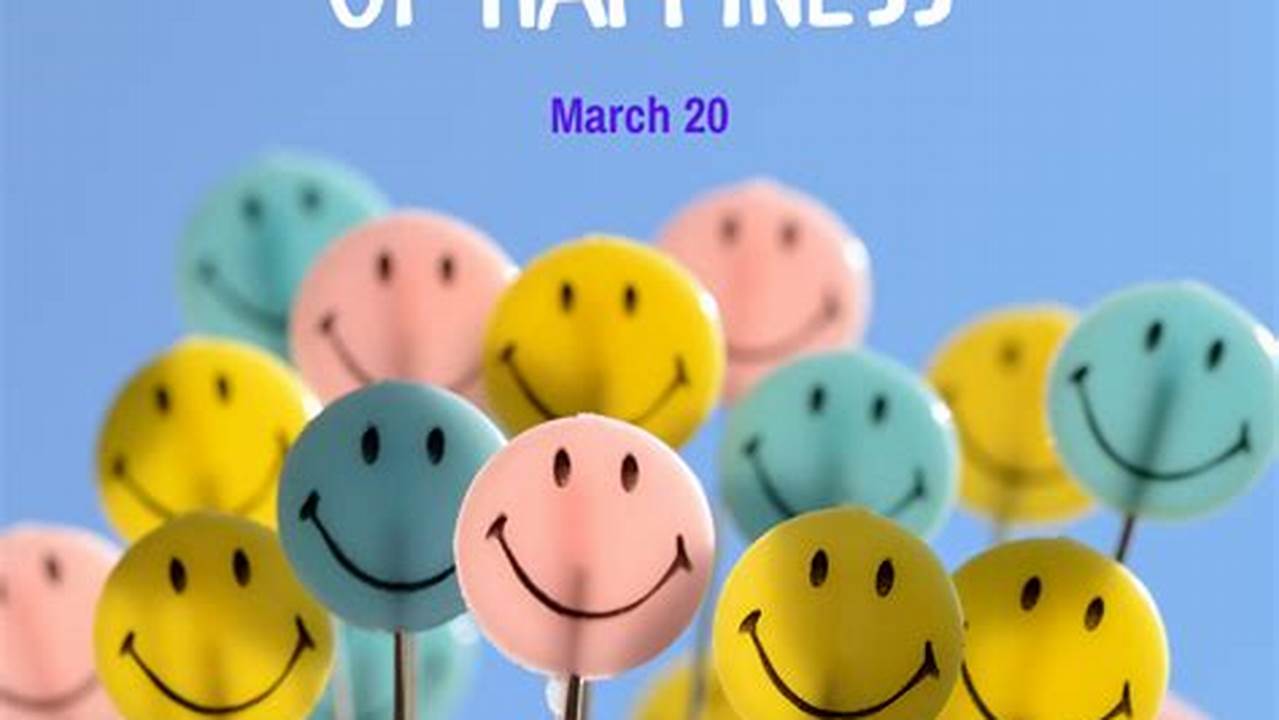 February 19, 2024) The International Day Of Happiness Comes With The Message And Aspiration Of A Joyous Life On 20Th March., 2024