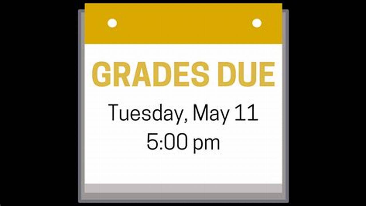 Final Grades Are Due On Tuesday, May 7, 2024., 2024