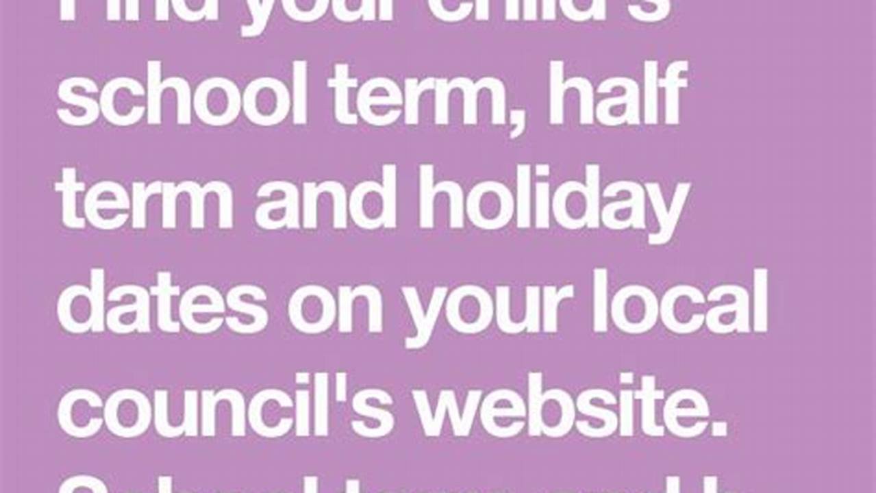 Find Your Child&#039;s School Term, Half Term And Holiday Dates On Your Local Council&#039;s Website., 2024