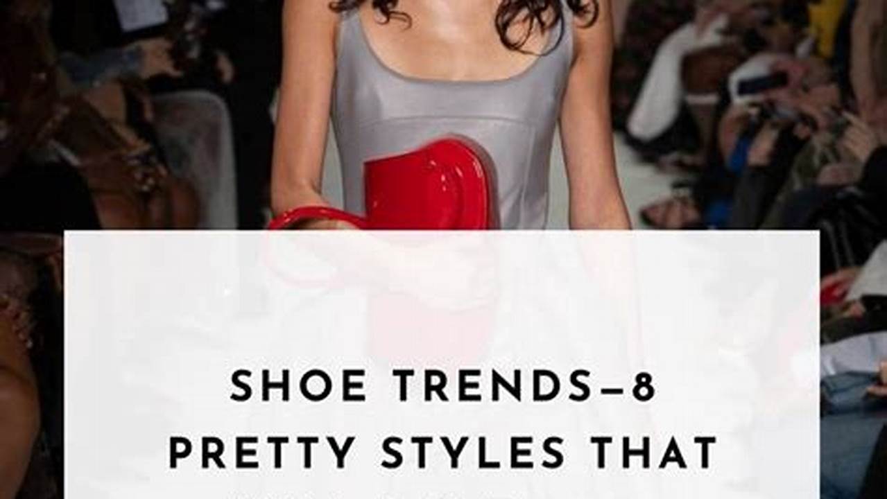 From The Colour Of The Year To The Prettiest Embellishments And The Comfiest Silhouettes, I&#039;ve Found The Top Shoe Trends For 2024., 2024