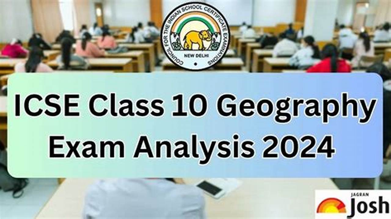 Get Here Exam Review Of Cisce 10Th Geography Exam Review Along With Difficulty Level And Student Feedback., 2024