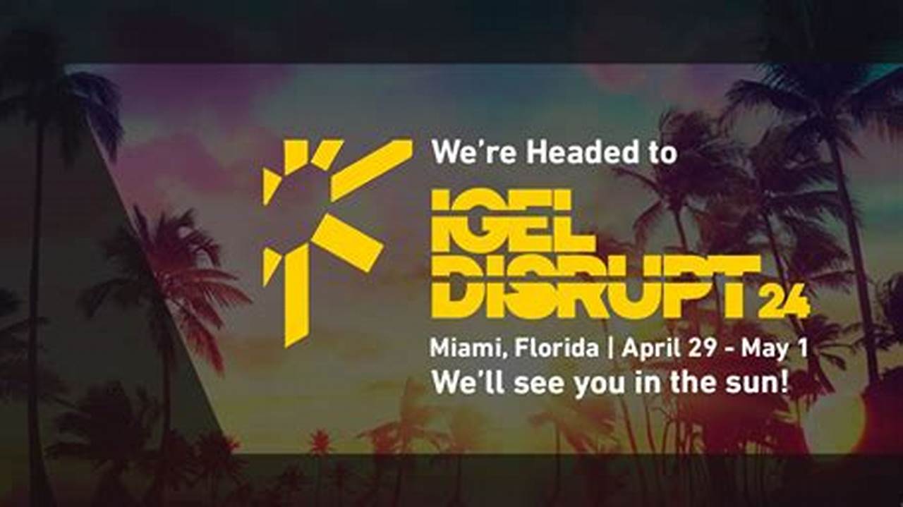 Get Ready For An Experience Like No Other At Igel Disrupt 2024, Taking Place In Miami From April 29 To May 1, 2024., 2024