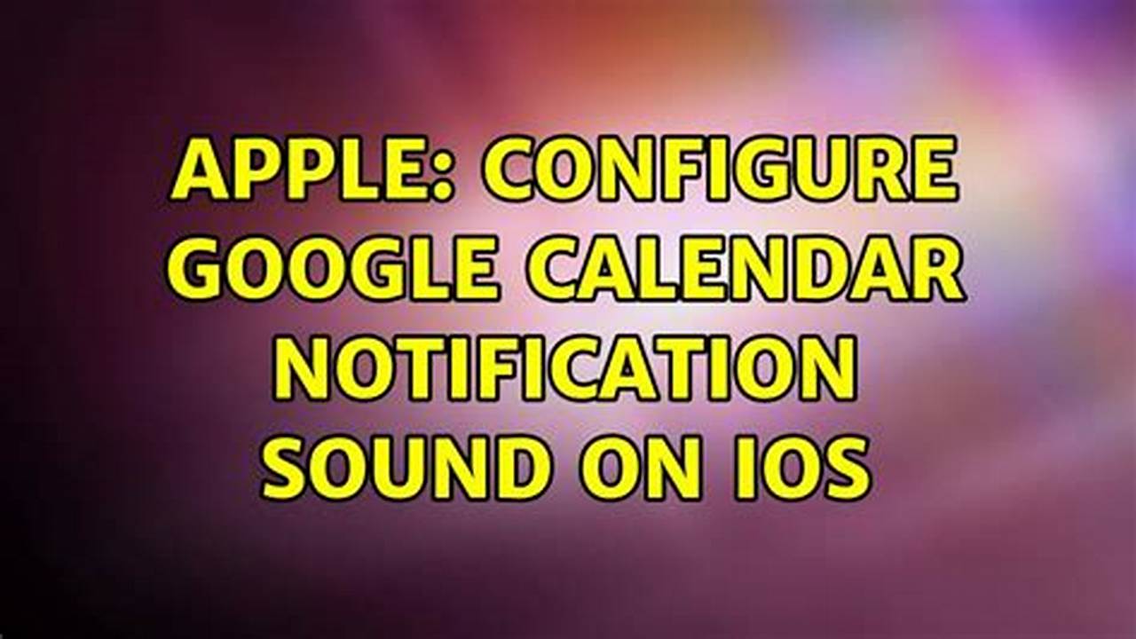 Google Calendar Notification Sound Iphone