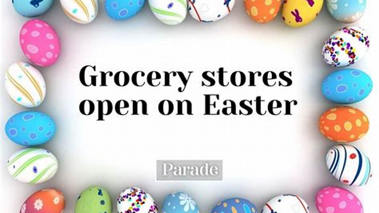 Grocery Stores Open On Easter Sunday Near Me 2024